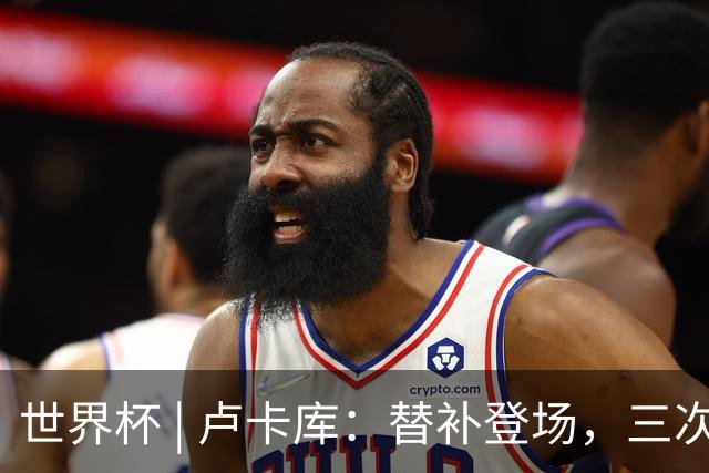 世界杯 | 卢卡库：替补登场，三次改变战局