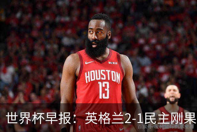 世界杯早报：英格兰2-1民主刚果；比利时3-2加时绝杀民主刚果