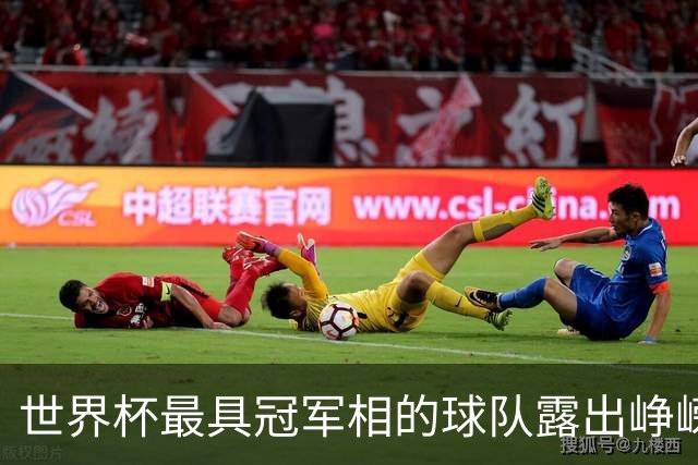 世界杯最具冠军相的球队露出峥嵘